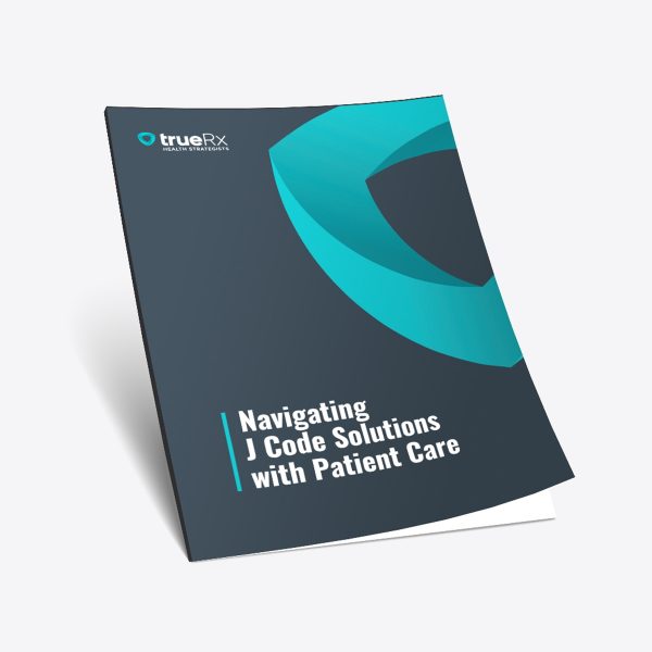 Navigating J Code Solutions with Patient Care White Paper by True Rx Health Strategists